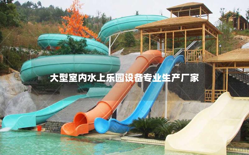 大型室內水上樂園設備專業生產廠家 大型室內水上樂園設備專業生產廠家