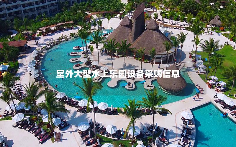 室外大型水上樂園設備采購信息