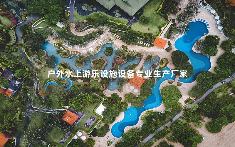 戶外水上游樂設施設備專業生產廠家 戶外水上游樂設施設備專業生產廠家