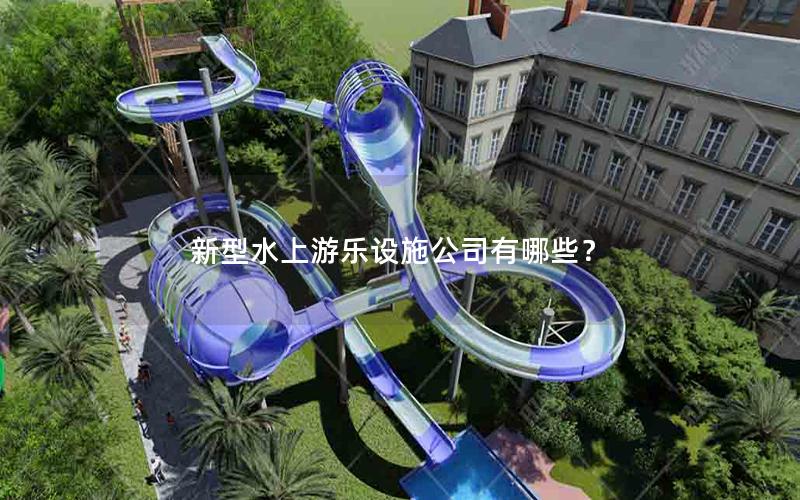 新型水上游樂(lè)設(shè)施公司有哪些？