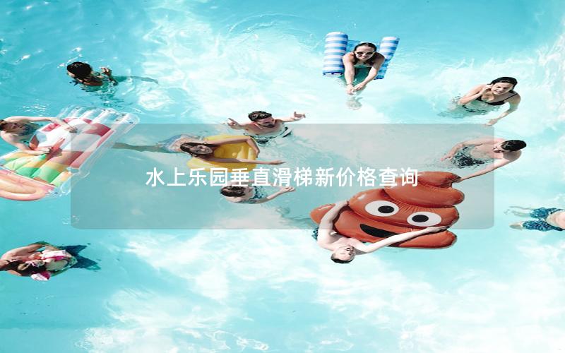水上樂園垂直滑梯新價(jià)格查詢 水上樂園垂直滑梯新價(jià)格查詢