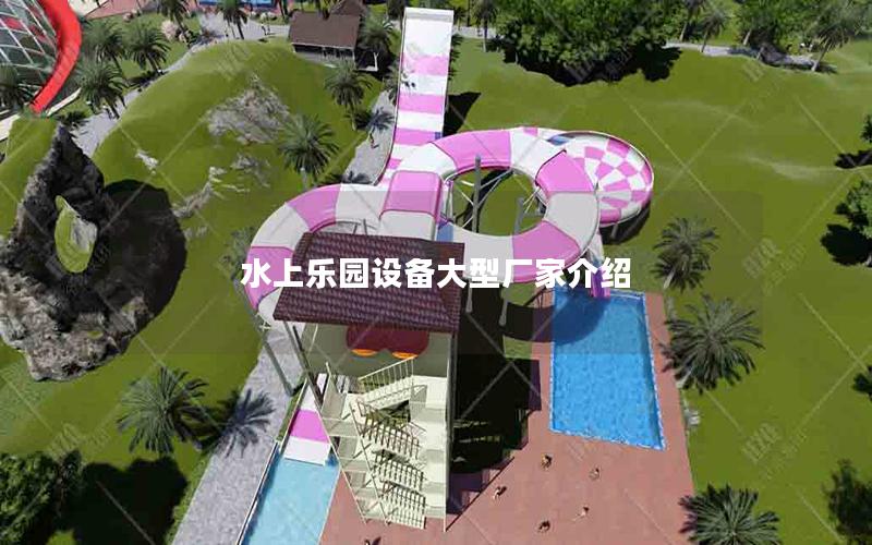 水上樂(lè)園設(shè)備大型廠家介紹