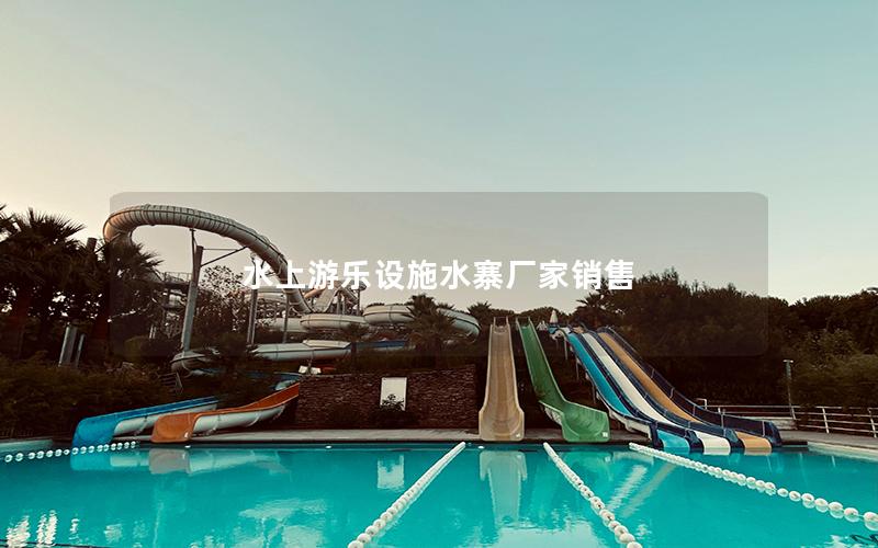 水上游樂設施水寨廠家銷售 水上游樂設施水寨廠家銷售