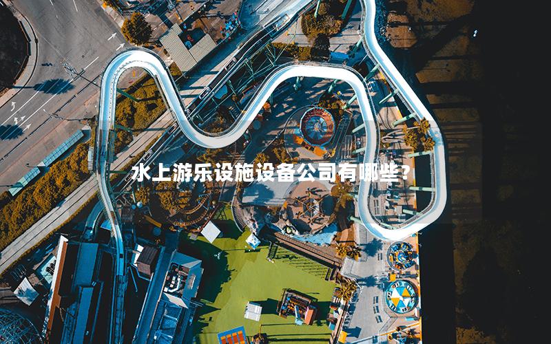 水上游樂設施設備公司有哪些？